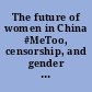 The future of women in China #MeToo, censorship, and gender inequality : hearing before the Congressional-Executive Commission on China, One Hundred Seventeenth Congress, second session, March 1, 2022.