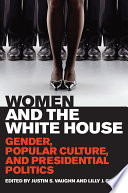 Women and the White House gender, popular culture, and presidential politics /