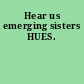 Hear us emerging sisters HUES.