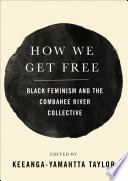 How we get free : black feminism and the Combahee River Collective /