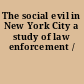 The social evil in New York City a study of law enforcement /