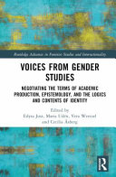 Voices from gender studies : negotiating the terms of academic production, epistemology, and the logics and contents of identity /