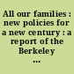 All our families : new policies for a new century : a report of the Berkeley Family Forum /