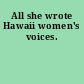 All she wrote Hawaii women's voices.