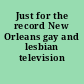 Just for the record New Orleans gay and lesbian television show.