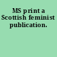 MS print a Scottish feminist publication.