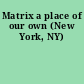 Matrix a place of our own (New York, NY)