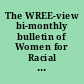 The WREE-view bi-monthly bulletin of Women for Racial & Economic Equality.