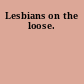 Lesbians on the loose.