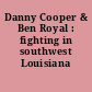 Danny Cooper & Ben Royal : fighting in southwest Louisiana /
