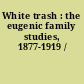 White trash : the eugenic family studies, 1877-1919 /
