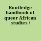 Routledge handbook of queer African studies /