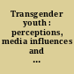Transgender youth : perceptions, media influences and social challenges /