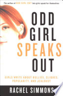Odd girl speaks out : girls write about bullies, cliques, popularity, and jealousy /