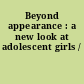 Beyond appearance : a new look at adolescent girls /