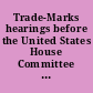 Trade-Marks hearings before the United States House Committee on Patents, Sixty-Ninth Congress, second session, on Jan. 6, 1927.