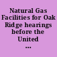 Natural Gas Facilities for Oak Ridge hearings before the United States Joint Committee on Atomic Energy, Subcommittee To Inquire into Proposed Natural Gas Facilities for Oak Ridge, Tenn., Eighty-First Congress, first session, on May 2, 1949.