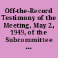 Off-the-Record Testimony of the Meeting, May 2, 1949, of the Subcommittee on Gas Pipeline, Joint Committee on Atomic Energy