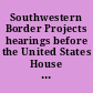 Southwestern Border Projects hearings before the United States House Committee on Foreign Affairs, Special Subcommittee on Southwestern Border Projects, Eighty-First Congress, second session, on June 28, July 13, 1950.