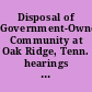 Disposal of Government-Owned Community at Oak Ridge, Tenn. hearings before the United States Joint Committee on Atomic Energy, Ad Hoc Subcommittee on Disposal of Government-Owned Communities, Eighty-Fourth Congress, first session, on June 10, 1955.