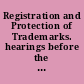 Registration and Protection of Trademarks. hearings before the United States Senate Committee on the Judiciary, Subcommittee on Patents, Trademarks, and Copyrights, Eighty-Seventh Congress, second session, on May 16, 1962.