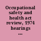 Occupational safety and health act review, 1974 hearings before the Subcommittee on Labor of the Committee on Labor and Public Welfare, United States Senate, Ninety-third Congress, second session, on a review of the Occupational safety and health act of 1970 ..
