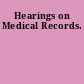 Hearings on Medical Records.