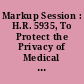 Markup Session : H.R. 5935, To Protect the Privacy of Medical Information Maintained by Medical Care Facilities, To Amend Section 552a of Title 5, United States Code.