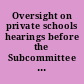 Oversight on private schools hearings before the Subcommittee on Elementary, Secondary, and Vocational Education of the Committee on Education and Labor, House of Representatives, Ninety-seventh Congress, first session, hearings held in Washington, D.C., on May 13, 14, September 16, 22, and 23, 1981.