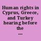 Human rights in Cyprus, Greece, and Turkey hearing before the Subcommittee on Human Rights and International Organizations of the Committee on Foreign Affairs, House of Representatives, Ninety-eighth Congress, first session, April 14, 1983.