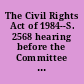 The Civil Rights Act of 1984--S. 2568 hearing before the Committee on Agriculture, Nutrition, and Forestry, United States Senate, Ninety-eighth Congress, second session, investigating the possible effects the Civil Rights Act of 1984 (S. 2568) will have on the agricultural community, June 12, 1984.