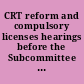 CRT reform and compulsory licenses hearings before the Subcommittee on Courts, Civil Liberties, and the Administration of Justice of the Committee on the Judiciary, House of Representatives, Ninety-ninth Congress, first session on H.R. 2752 and H.R. 2784 ... June 19, July 11, September 18, and October 3, 1985.