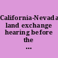 California-Nevada land exchange hearing before the Subcommittee on National Parks and Public Lands of the Committee on Interior and Insular Affairs, House of Representatives, One Hundred First Congress, second session, on H.R. 4914 ... hearing held in Washington, DC, July 26, 1990.