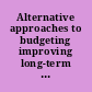 Alternative approaches to budgeting improving long-term decisionmaking in government : hearing before the Joint Economic Committee, Congress of the United States, One Hundred Second Congress, second session, June 11, 1992.