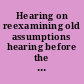 Hearing on reexamining old assumptions hearing before the Subcommittee on Oversight and Investigations of the Committee on Economic and Educational Opportunities, House of Representatives, One Hundred Fourth Congress, first session, hearing held in Washington, DC, January 26, 1995.