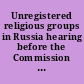 Unregistered religious groups in Russia hearing before the Commission on Security and Cooperation in Europe, One Hundred Ninth Congress, first session, April 14, 2005.