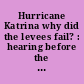 Hurricane Katrina why did the levees fail? : hearing before the Committee on Homeland Security and Governmental Affairs, United States Senate, One Hundred Ninth Congress, first session, November 2, 2005.