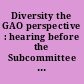 Diversity the GAO perspective : hearing before the Subcommittee on Oversight and Investigations of the Committee on Financial Services, U.S. House of Representatives, One Hundred Ninth Congress, second session, July 12, 2006.