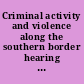 Criminal activity and violence along the southern border hearing before the Subcommittee on Investigations of the Committee on Homeland Security, House of Representatives, One Hundred Ninth Congress, second session, August 16, 2006.