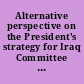 Alternative perspective on the President's strategy for Iraq Committee on Armed Services, House of Representatives, One Hundred Tenth Congress, first session, hearing held, January 17, 2007.