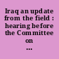 Iraq an update from the field : hearing before the Committee on Foreign Relations, United States Senate, One Hundred Tenth Congress, first session, July 19, 2007.