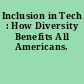 Inclusion in Tech : How Diversity Benefits All Americans.
