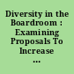 Diversity in the Boardroom : Examining Proposals To Increase the Diversity of America's Boards.