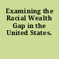 Examining the Racial Wealth Gap in the United States.