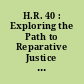 H.R. 40 : Exploring the Path to Reparative Justice in America.