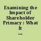 Examining the Impact of Shareholder Primacy : What It Means To Put Stock Prices First.