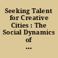 Seeking Talent for Creative Cities : The Social Dynamics of Innovation /