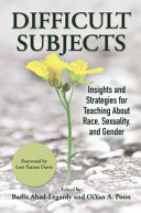 Difficult subjects : insights and strategies for teaching about race, sexuality, and gender /
