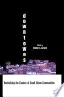 Downtowns : revitalizing the centers of small urban communities /