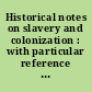 Historical notes on slavery and colonization : with particular reference to the efforts which have been made in favor of African colonization in New-Jersey.